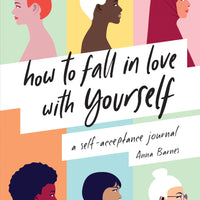 How To Fall In Love With Yourself : A Self Acceptance Journal